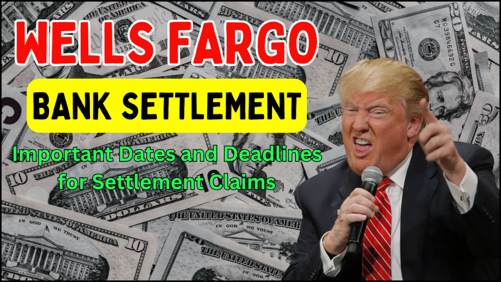 Wells Fargo Bank Settlement 2025, Important Dates and Deadlines for Settlement Claims