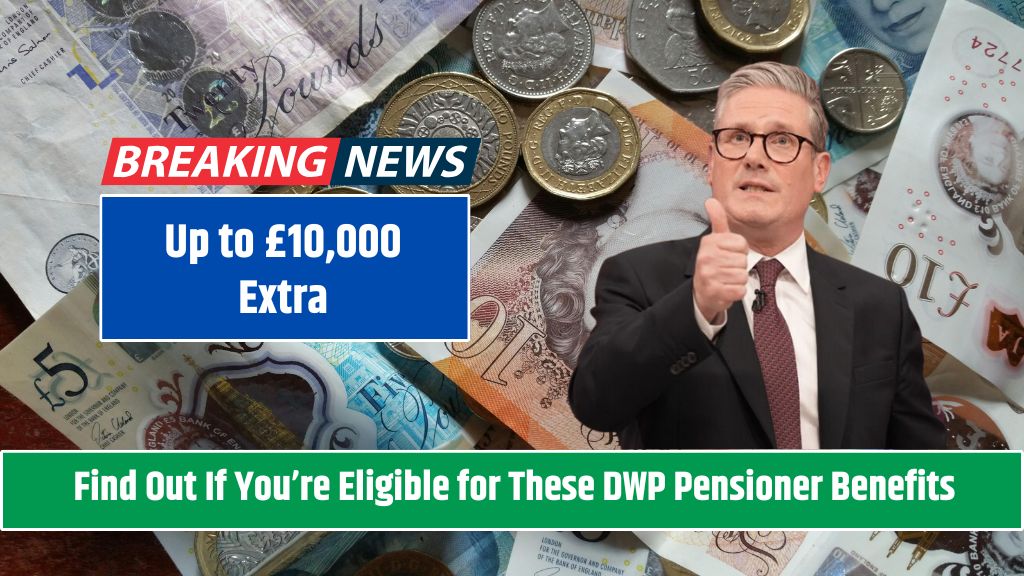 Up to £10,000 Extra! Find Out If You’re Eligible for These DWP Pensioner Benefits