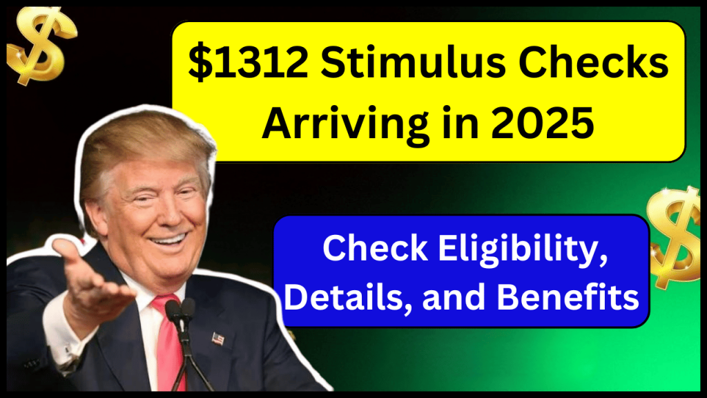 $1312 Stimulus Checks Arriving in 2025, Check Eligibility, Details, and Benefits