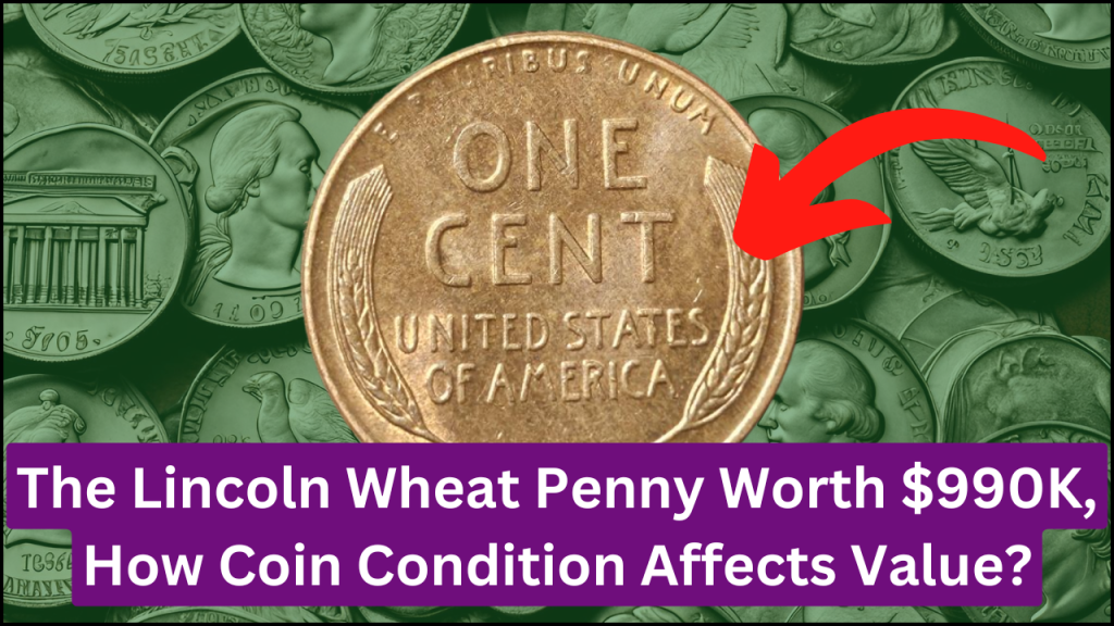 The Lincoln Wheat Penny Worth $990K, How Coin Condition Affects Value?