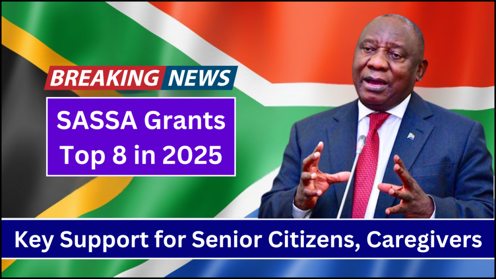 SASSA Grants Top 8 in 2025, Key Support for Senior Citizens, Caregivers, and the Unemployed